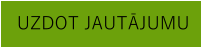 UZDOT JAUTĀJUMU