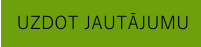 UZDOT JAUTĀJUMU