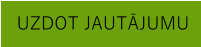 UZDOT JAUTĀJUMU